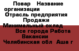 Повар › Название организации ­ Burger King › Отрасль предприятия ­ Продажи › Минимальный оклад ­ 25 000 - Все города Работа » Вакансии   . Челябинская обл.,Аша г.